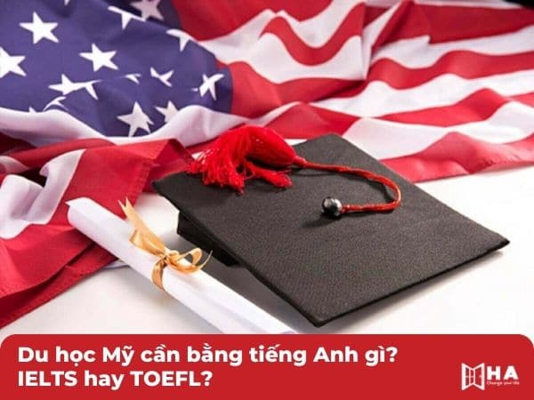 Du học Mỹ cần bằng tiếng Anh gì? IELTS hay TOEFL?