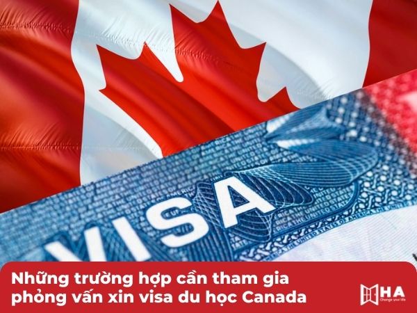 Những trường hợp cần tham gia phỏng vấn xin visa du học Canada