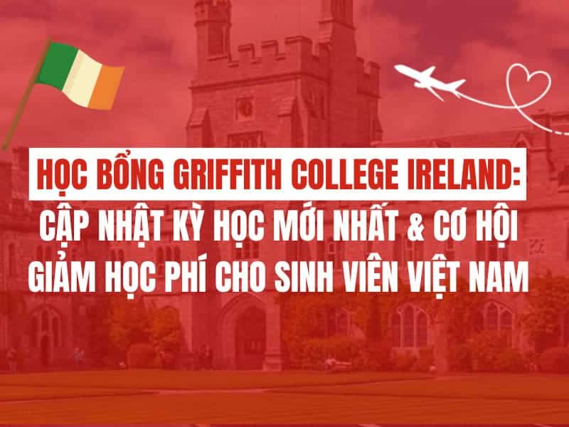 Học bổng Griffith College Ireland: Cập nhật kỳ học mới & Cơ hội giảm học phí cho sinh viên Việt Nam
