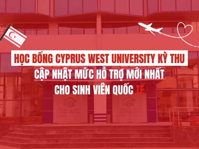 Học bổng Cyprus West University kỳ thu 2026: Cập nhật mức hỗ trợ mới nhất cho sinh viên quốc tế